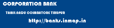 CORPORATION BANK  TAMIL NADU COIMBATORE TIRUPUR   banks information 